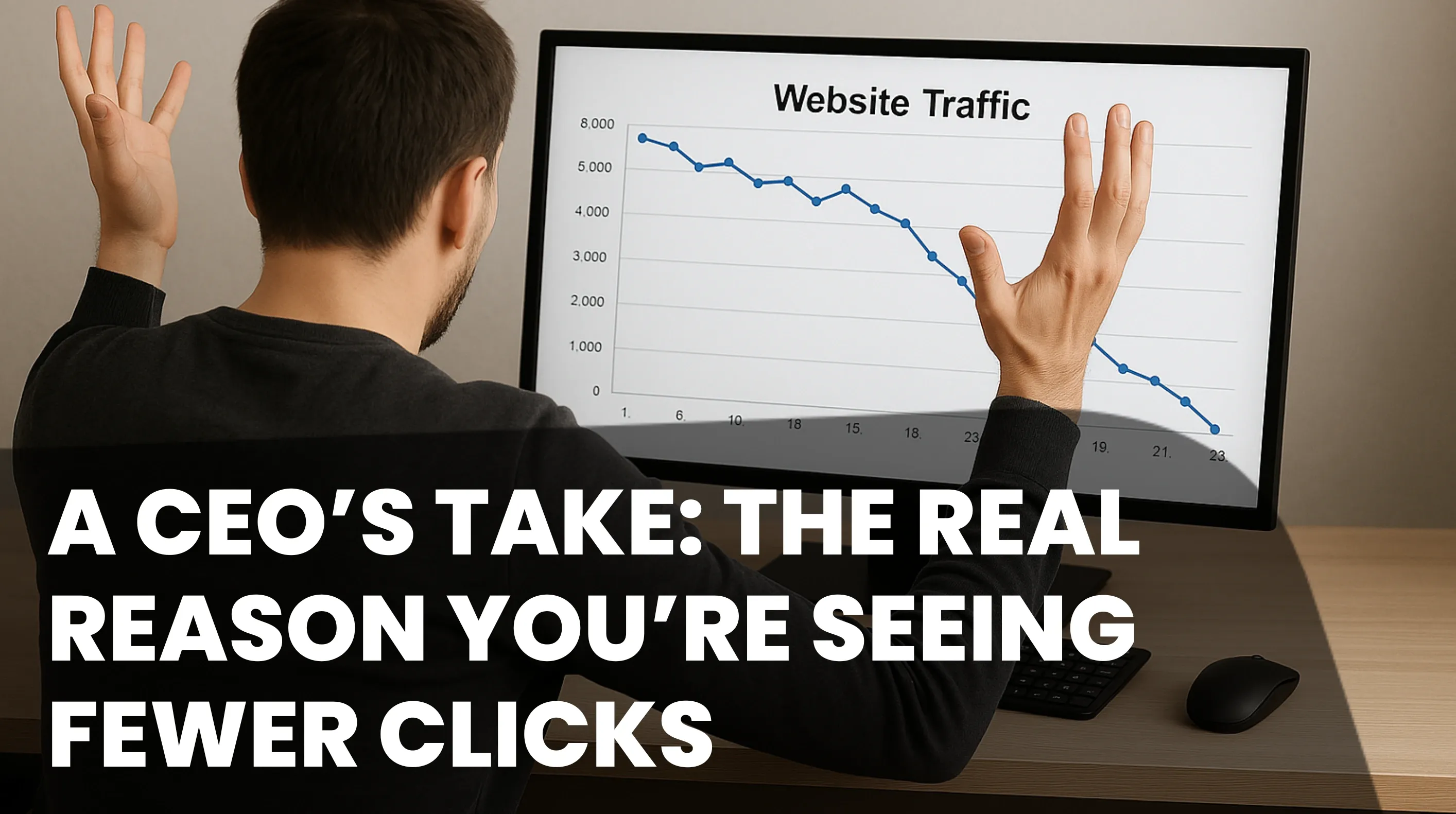 Blog Header - A CEO's Take: The Real Reason You’re Seeing Fewer Clicks 